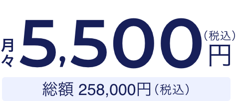 月々 5,500円（税込） 総額 258,000円（税込）